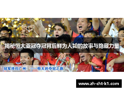 揭秘恒大亚冠夺冠背后鲜为人知的故事与隐藏力量