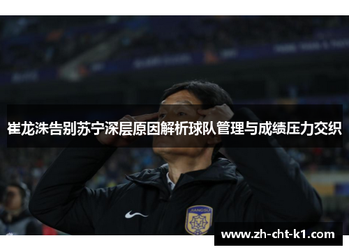 崔龙洙告别苏宁深层原因解析球队管理与成绩压力交织