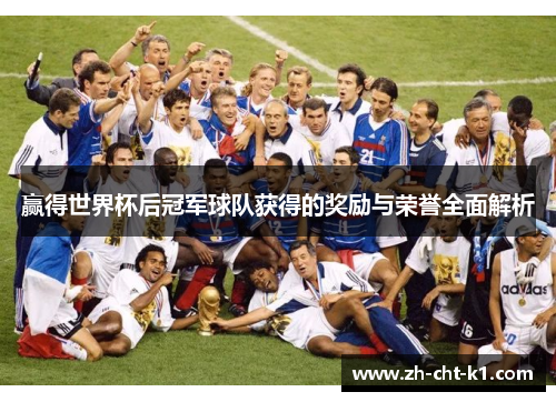 赢得世界杯后冠军球队获得的奖励与荣誉全面解析