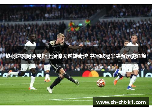热刺逆袭阿贾克斯上演惊天逆转奇迹 书写欧冠半决赛历史辉煌