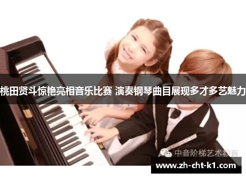 桃田贤斗惊艳亮相音乐比赛 演奏钢琴曲目展现多才多艺魅力 桃田贤斗惊艳亮相音乐比赛 演奏钢琴曲目展现多才多艺魅力