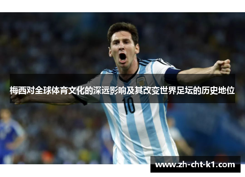 梅西对全球体育文化的深远影响及其改变世界足坛的历史地位 梅西对全球体育文化的深远影响及其改变世界足坛的历史地位