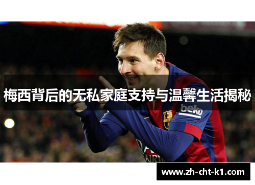 梅西背后的无私家庭支持与温馨生活揭秘