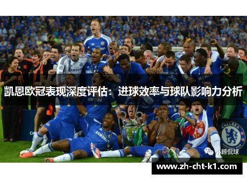 凯恩欧冠表现深度评估：进球效率与球队影响力分析
