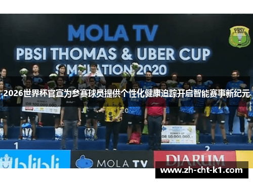 2026世界杯官宣为参赛球员提供个性化健康追踪开启智能赛事新纪元