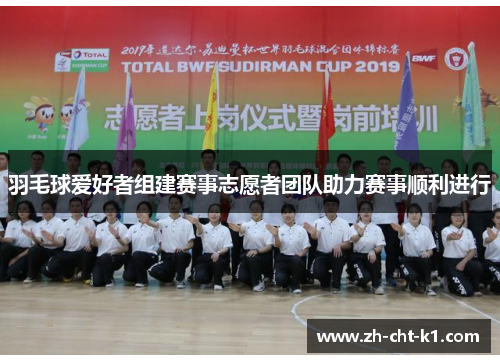 羽毛球爱好者组建赛事志愿者团队助力赛事顺利进行